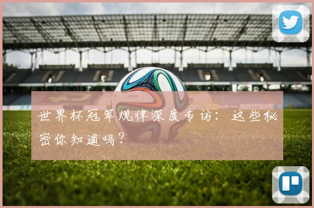 世界杯冠军规律深度专访:这些秘密你知道吗?