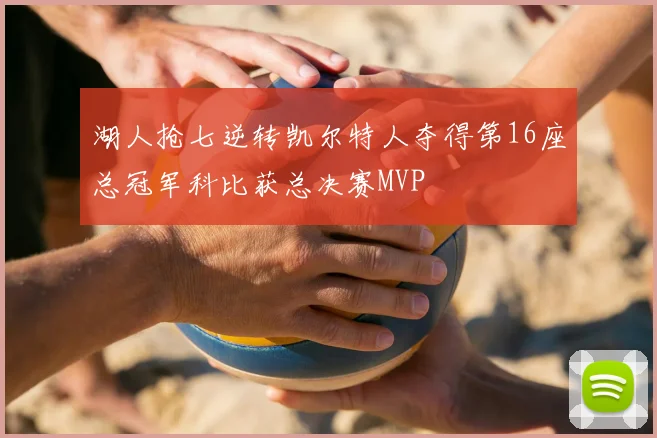湖人抢七逆转凯尔特人夺得第16座总冠军科比获总决赛MVP