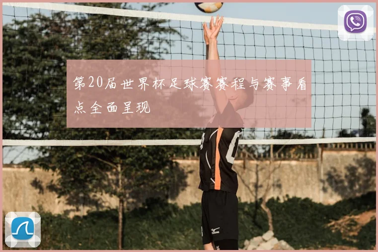 第20届世界杯足球赛赛程与赛事看点全面呈现