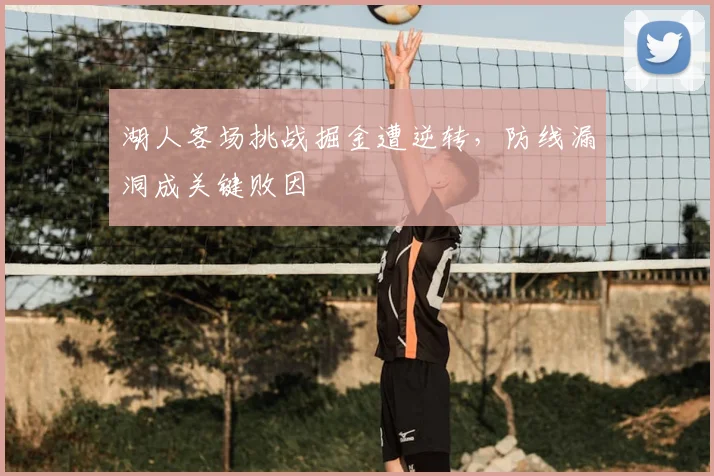 湖人客场挑战掘金遭逆转,防线漏洞成关键败因