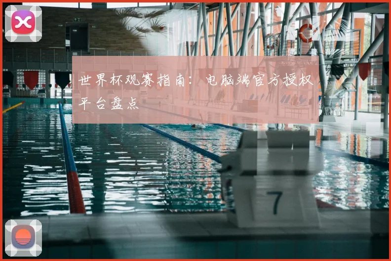 世界杯观赛指南：电脑端官方授权平台盘点