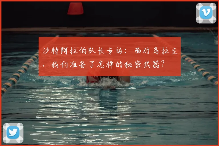 沙特阿拉伯队长专访:面对乌拉圭,我们准备了怎样的秘密武器?