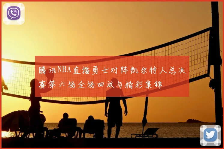 腾讯NBA直播勇士对阵凯尔特人总决赛第六场全场回放与精彩集锦