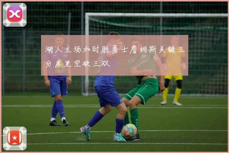 湖人主场加时胜勇士詹姆斯关键三分库里空砍三双