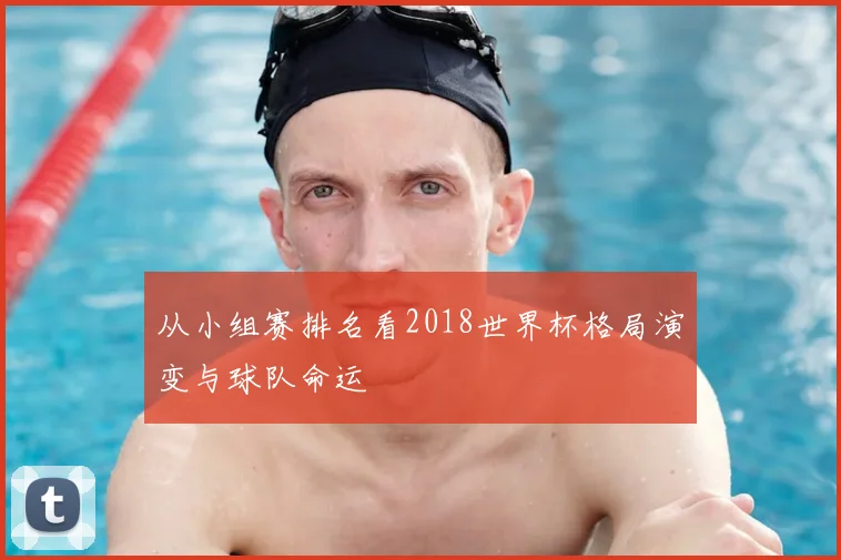 从小组赛排名看2018世界杯格局演变与球队命运