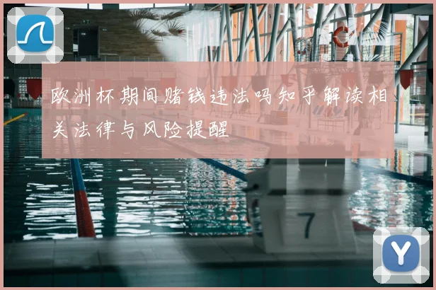 欧洲杯期间赌钱违法吗知乎解读相关法律与风险提醒