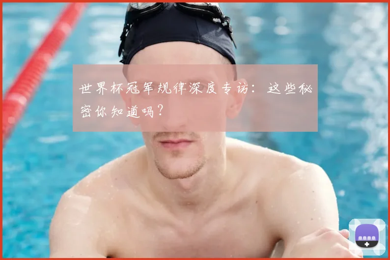 世界杯冠军规律深度专访:这些秘密你知道吗?