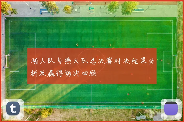 湖人队与热火队总决赛对决结果分析及赢得场次回顾