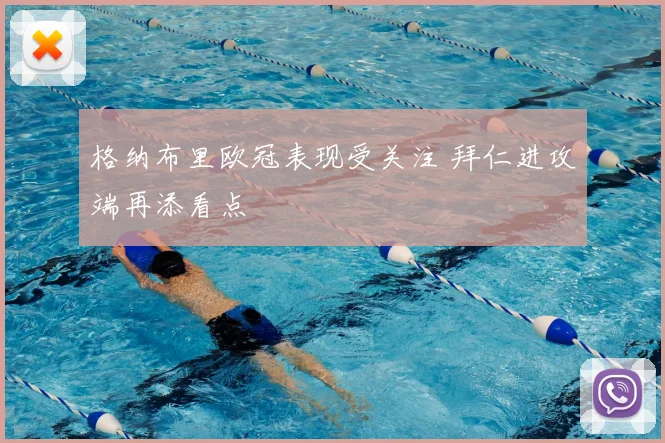 格纳布里欧冠表现受关注 拜仁进攻端再添看点