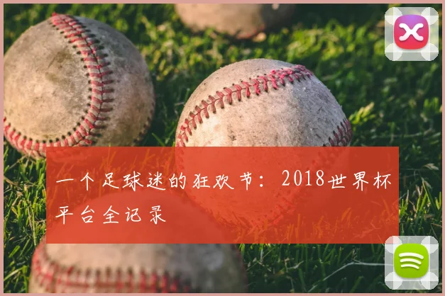 一个足球迷的狂欢节：2018世界杯平台全记录
